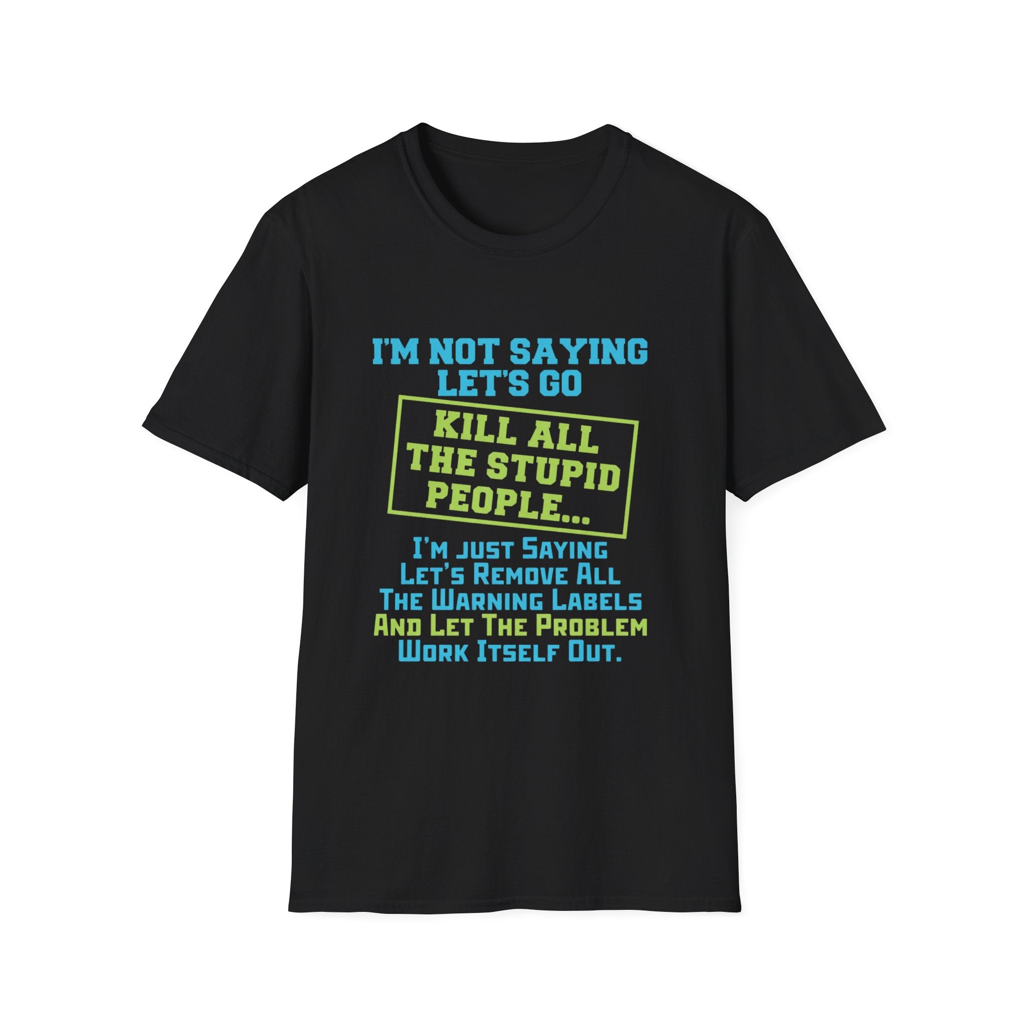 Funny Statement T-Shirt — "I'm Not Saying Let's Go Kill All The Stupid People" Graphic Tee