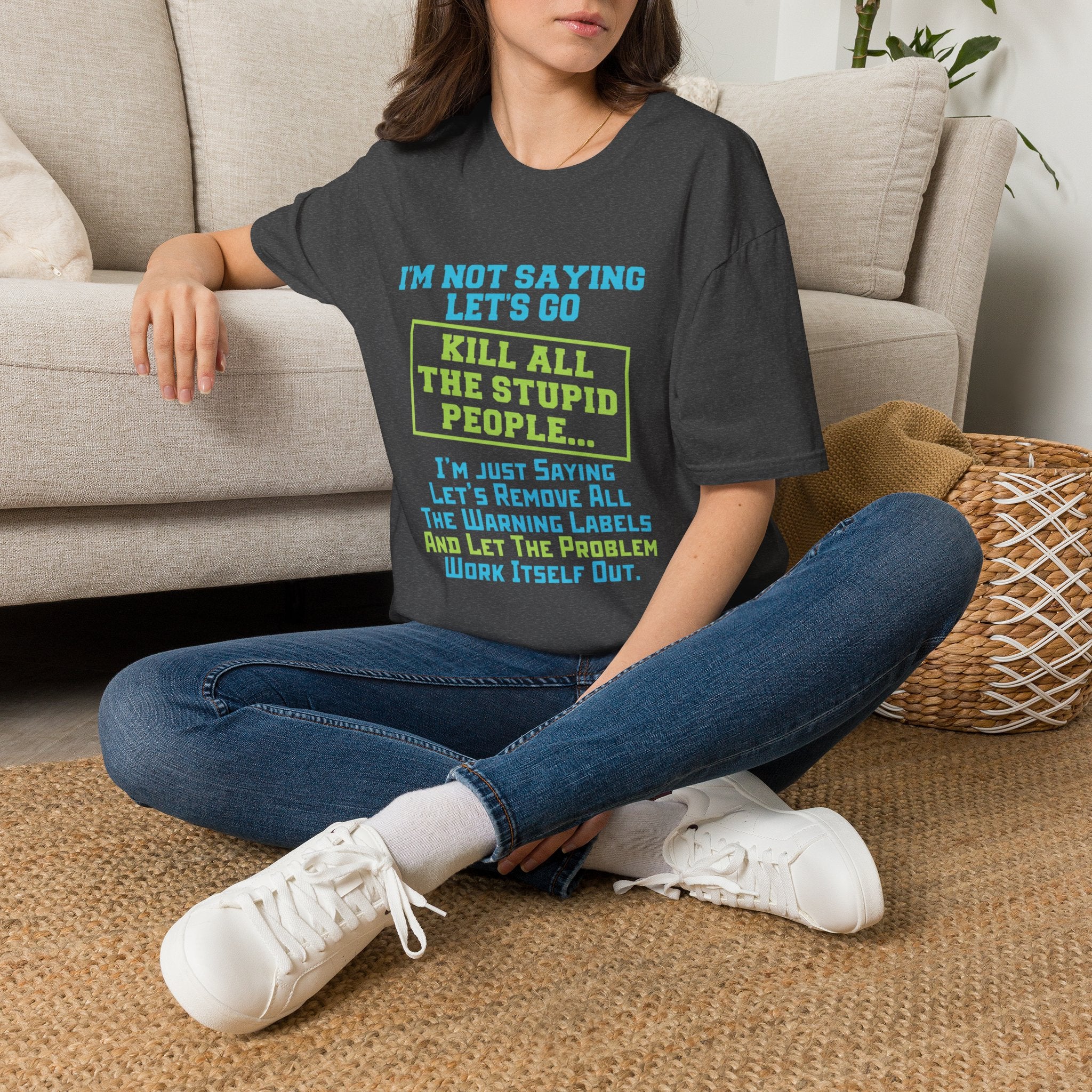 Funny Statement T-Shirt — "I'm Not Saying Let's Go Kill All The Stupid People" Graphic Tee