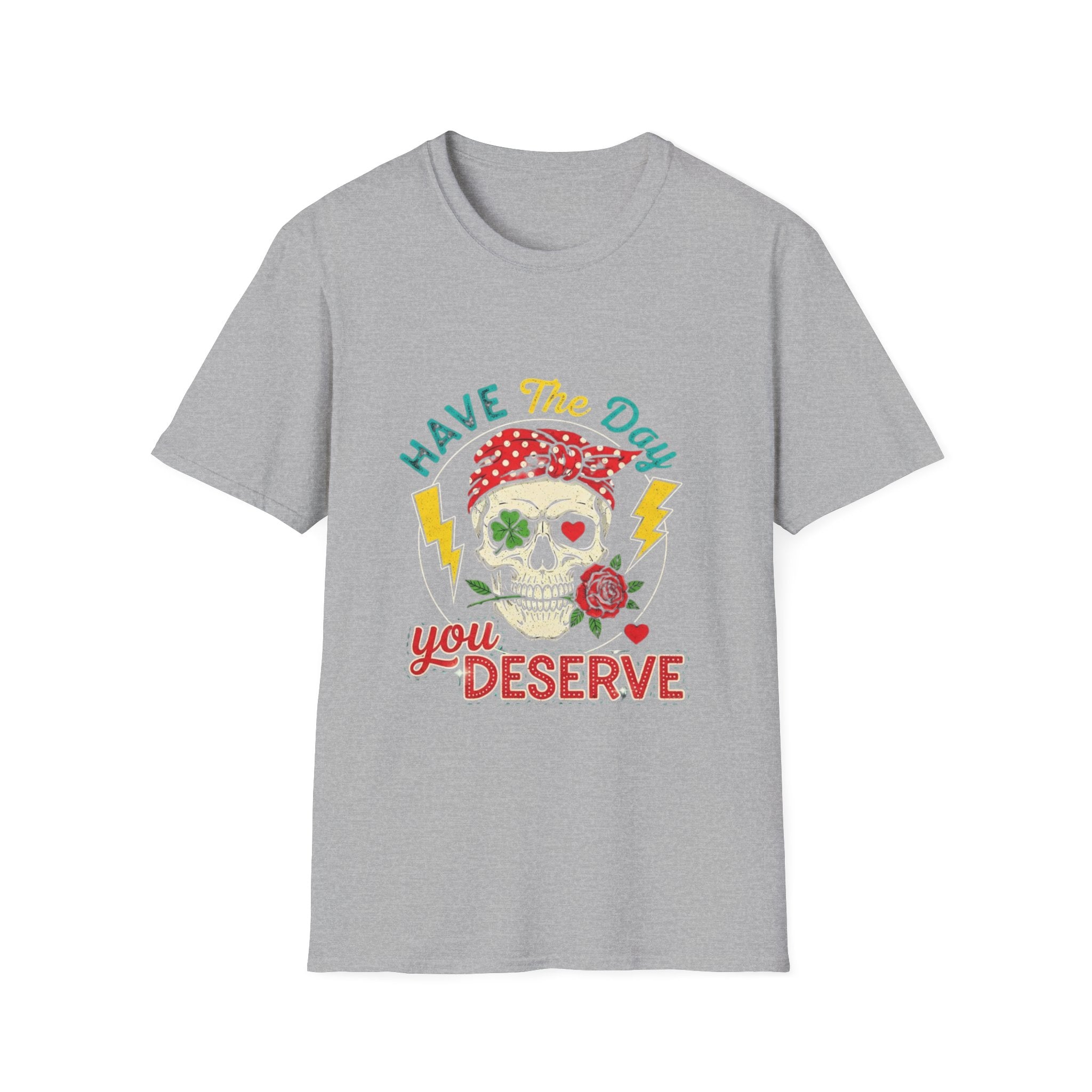 Have The Day You Deserve T-Shirt